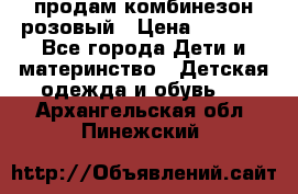 продам комбинезон розовый › Цена ­ 1 000 - Все города Дети и материнство » Детская одежда и обувь   . Архангельская обл.,Пинежский 